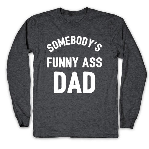 Somebody's Funny Ass Dad Longsleeve Tee
